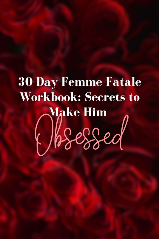 30-Day Femme Fatale Workbook: Secrets to Make Him Obsessed