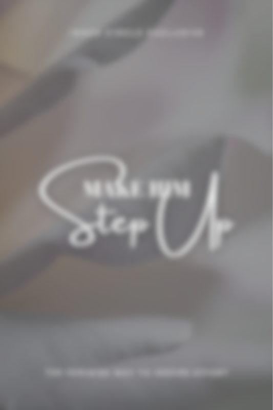 Coming Soon: Make Him Step Up - The Feminine Way to Inspire Effort