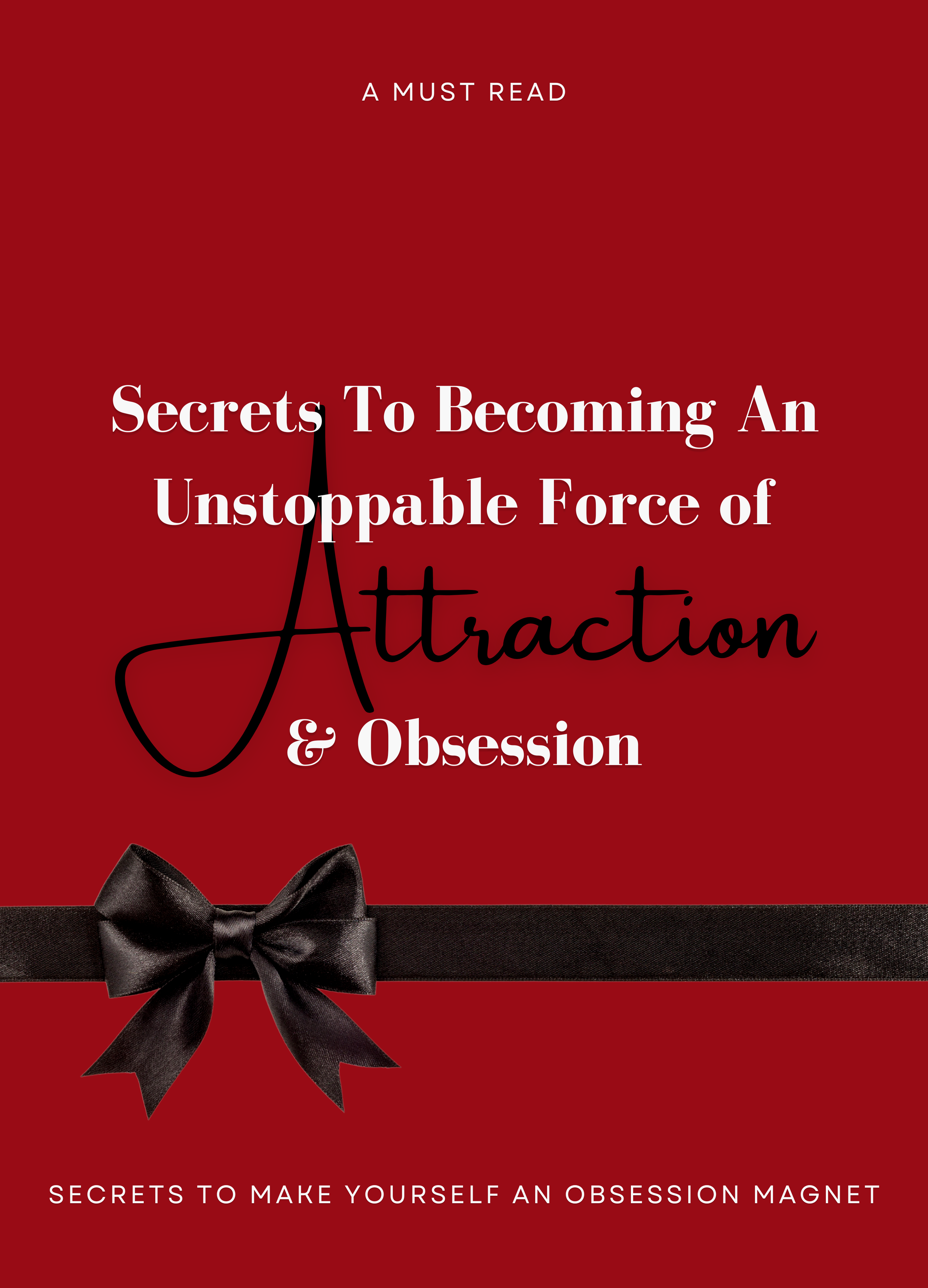 Secrets To Becoming An Unstoppable Force Of Attraction & Obsession